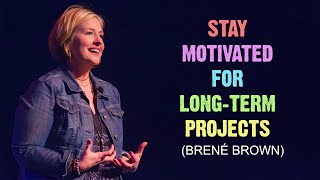 Stay Motivated in Long-Term Projects | Brené Brown | Motivational Video