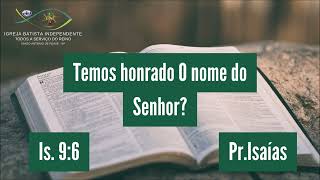 13/08/23 - Pr.Isaías -Is 9:6 - Tema: Temos honrado O nome do Senhor?