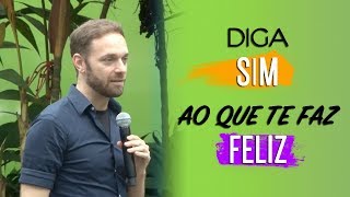 Diga Sim ao que te Faz Feliz