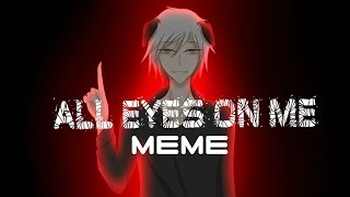 All Eyes On Me |MeMe| Senya