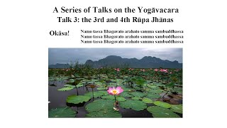 Yogāvacara Talk 3,   the 3rd & 4th Rūpa Jhānas