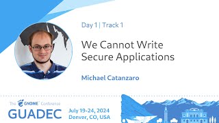 GUADEC 2024 We Cannot Write Secure Applications