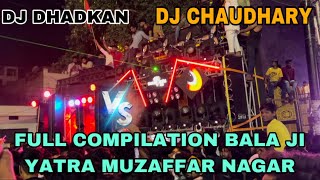 DJ DHADKAN VS DJ CHAUDHARY || FULL COMPILATION BALA JI YATRA MUZAFFAR NAGAR