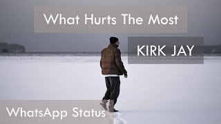 KIRK JAY - What Hurts The Most | WhatsApp Status | Full Screen Status