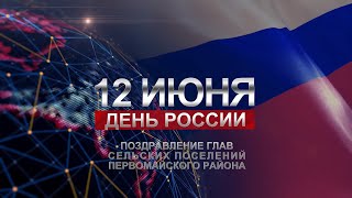 Поздравление глав сельских поселений Первомайского района с Днем России!