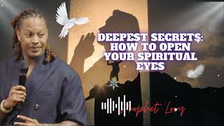 DEEPEST SECRETS: How To Open Your Spiritual Eyes || prophet Lovy