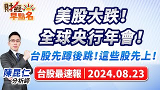 【美股大跌！全球央行年會！台股先蹲後跳！這些股先上！】2024.08.23 台股盤前  #財經早點名