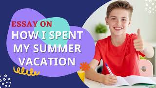 Summer Vacation Essay | Essay on Summer Vacation | How I Spent My Summer Vacation #englishessay