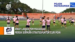 KEDIRI - Away Lawan PSM Makassar, Persik Siapkan Strategi Untuk Curi Poin