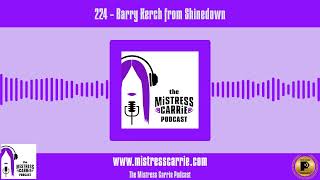 224 - Barry Kerch from Shinedown | The Mistress Carrie Podcast