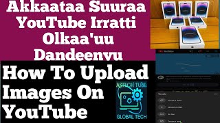 Akkaataa Suuraa YouTube Irratti Olkaa'uu Dandeenyu // How To Upload Images On YouTube Channel