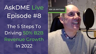 5 Steps To Driving 50% B2B Revenue Growth In The Next 12 Months - AskDME - Episode #8 - October 2021