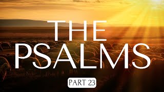 The  Book of Psalms (Part 23)  | Alton Schmidt | October 18, 2023