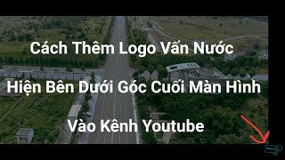 Cách Thêm Logo Vấn Nước Hiện Bến Dưới Góc Cuối Video Cho Kênh Youtube [ Tạo icon Logo Youtube ]