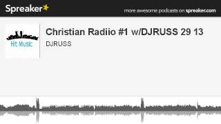 Christian Radiio #1 w/DJRUSS 29 13 (part 2 of 4, made with Spreaker)