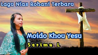 Lagu nias Rohani ~ Moido Khou Yesu √ Serima L || Lagu Rohani Terbaru