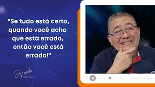 Se tudo está certo, quando você acha que está errado, então você está errado! - Ricardo Yabushita