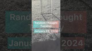 Random thought Tuesday / January 23, 2024