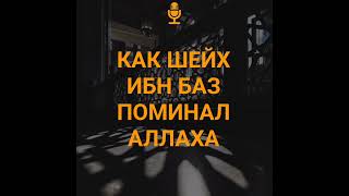 КАК ШЕЙХ ИБН БАЗ ПОМИНАЛ АЛЛАХА (да помилует его Аллах)