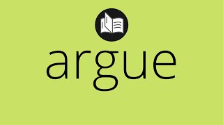 What ARGUE means • Meaning of ARGUE • argue MEANING • argue DEFINITION