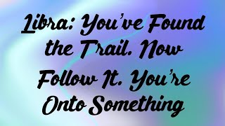 Libra: You’ve Found the Trail. Now Follow It. You’re Onto Something