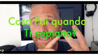 Quando ti copiano cosa Fai?