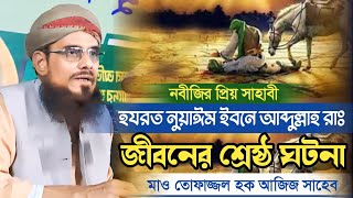 নুয়াঈম ইবনে আব্দুল্লাহ রাঃ জীবনের শ্রেষ্ঠ ঘটনা | তাফাজ্জুল হক আজিজ Tafazzul Hoque Aziz New Waz