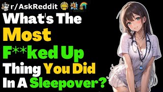 What's The Most F**ked Up Thing You Did In A Sleepover?