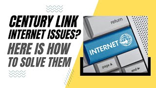 Century Link Internet Problems? Here is How To Solve Them!