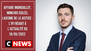 Affaire Monguillot, mineurs isolés, laxisme de la Justice : l'IPJ réagit à l'actualité du 18/05/2022