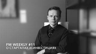 FM Weekly #11: О стартапах и инвестициях