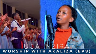 WORSHIP WITH AKALIZA (EP3) - UCA INZIRA ( Cover_Elshadai Choir)