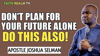 DON'T PLAN FOR THE FUTURE ALONE!! _ APOSTLE JOSHUA SELMAN 2022