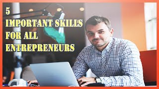 5 Most Important Skills Every Successful Entrepreneur Must Have