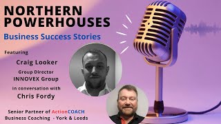 Northern Powerhouses - Business Success Stories Craig Looker of INNOVEX Group