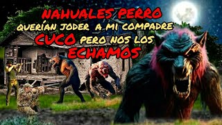 trozamos a los NAHUALES PERRO que querían desvivír a mi compadre CUCO