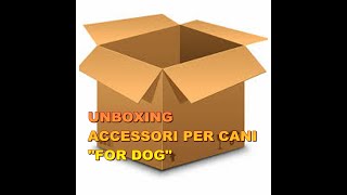 UNBOXING ACCESSORI PER CANI "FOR DOG"