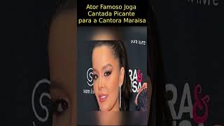 Ator Famoso Joga Cantada Picante para a Cantora Maraisa #short