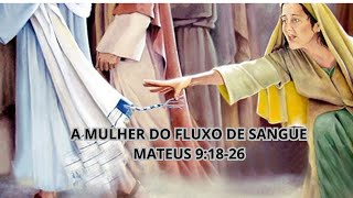 A MULHER DO FLUXO DE SANGUE - MATEUS 9:18-26 OUÇA ESSA PODEROSA MENSAGEM.