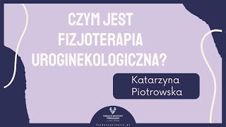 Czym jest fizjoterapia uroginekologiczna? // Katarzyna Piotrowska