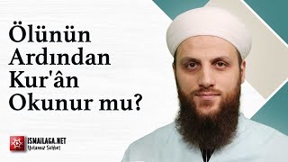 Ölünün Ardından Kur'ân Okunur mu? - Ömer Faruk Korkmaz Hoca Efendi @ismailaganet