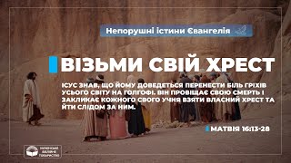 Візьми свій хрест (Матвія 16:13-28). Непорушні істини Євангелія