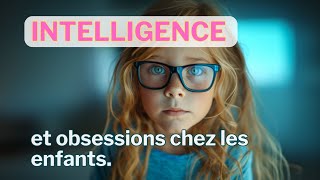 🤔🧠 Les Obsessions des Enfants: Clé de leur Intelligence ?