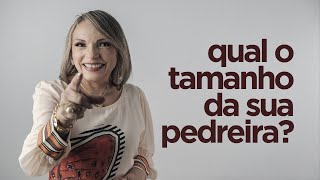 Qual o tamanho da sua PEDREIRA? - Rossana Lira