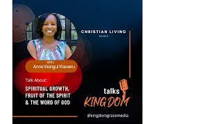 KingdomTalks - Spiritual Growth, Fruit of the Spirit & The Word of God with Anne Wangui Waweru