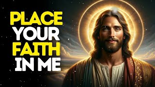 Place Your Faith in Me | God Message Today | Gods Message Now | God Message Gods message