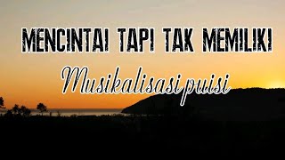 MENCINTAI TAPI TAK MEMILIKI ||MUSIKALISASI PUISI||