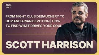 Scott Harrison:From Night Club Debauchery To Humanitarian Devotion|How To Find What Drives Your Soul