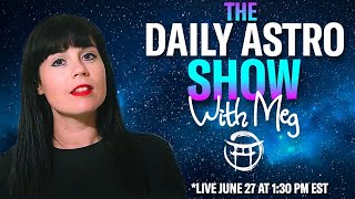 ⭐️THE DAILY ASTRO SHOW with MEG - JUNE 27