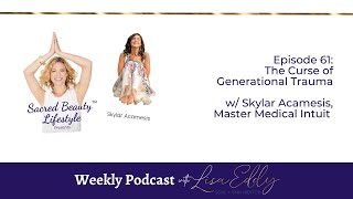 The Curse of Generational Trauma w/Skylar Acamesis, Master Medical Intuit | Lisa Eddy